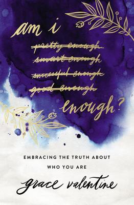 Am I Enough?: Embracing the Truth about Who You Are by Grace Valentine book cover