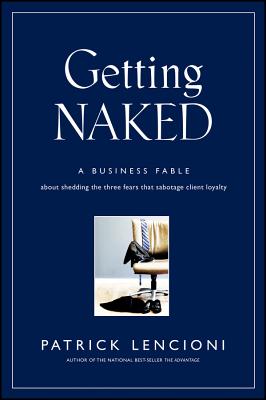 Getting Naked: A Business Fable about Shedding the Three Fears That Sabotage Client Loyalty by Patrick M. Lencioni book cover