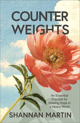 Counterweights: An Essential Practice for Holding Hope in a Heavy World by Shannan Martin book cover