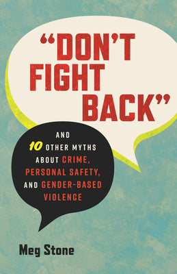 Don't Fight Back: And 10 Other Myths about Crime, Personal Safety, and Gender-Based Violence by Meg Stone book cover