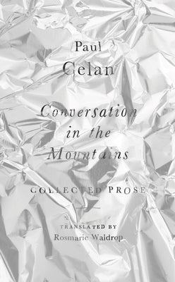Conversation in the Mountains: Collected Prose of Paul Celan by Paul Celan book cover