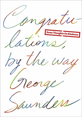 Congratulations, by the Way: Some Thoughts on Kindness by George Saunders book cover