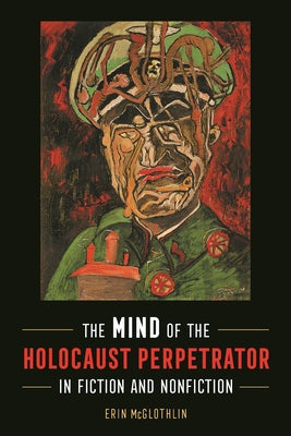 Mind of the Holocaust Perpetrator in Fiction and Nonfiction by Erin McGlothlin book cover
