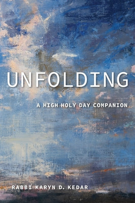 Unfolding: A High Holy Day Companion by Rabbi Karyn D. Kedar book cover