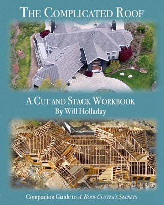 The Complicated Roof - a cut and stack workbook: Companion Guide to "A Roof Cutters Secrets" by Will Holladay book cover
