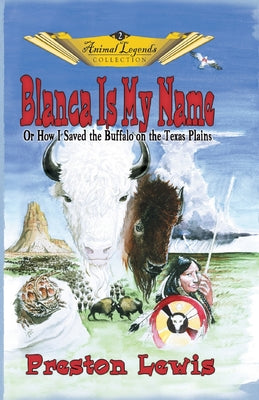Blanca Is My Name: Or How I Saved the Buffalo On the Texas Plains by Preston Lewis book cover
