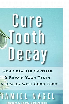 Cure Tooth Decay: Remineralize Cavities and Repair Your Teeth Naturally with Good Food by Ramiel Nagel book cover