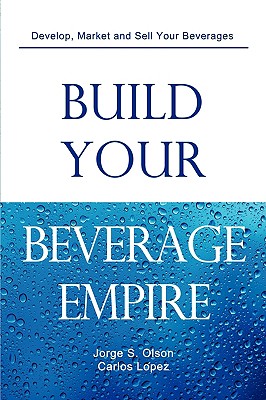 Build Your Beverage Empire by Jorge S. Olson book cover
