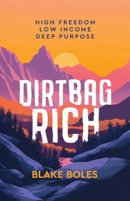 Dirtbag Rich: High Freedom, Low Income, Deep Purpose by Blake Boles book cover