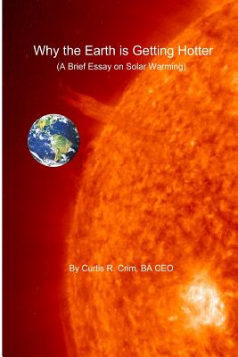 Why the Earth is Getting Hotter: A Brief Essay on Solar Warming by Curtis R. Crim book cover