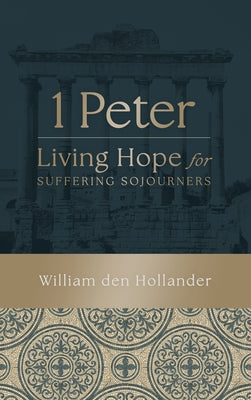 1 Peter: Living Hope for Suffering Sojourners by William Den Hollander book cover