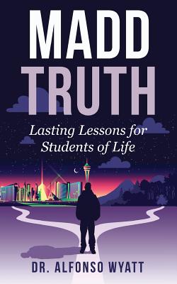 Madd Truth: Lasting Lessons for Students of Life by Alfonso Wyatt book cover
