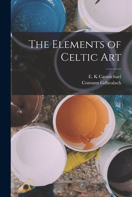 The Elements of Celtic Art by E. K. Carmichael book cover