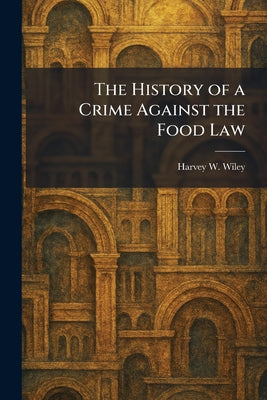 The History of a Crime Against the Food Law by Harvey Washington Wiley book cover