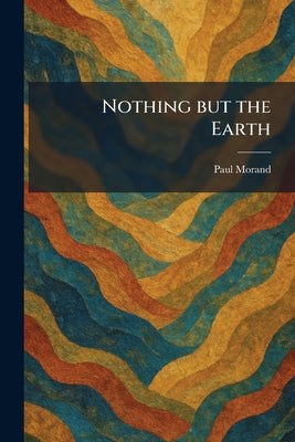 Nothing but the Earth by Paul Morand book cover