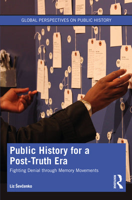 Public History for a Post-Truth Era: Fighting Denial through Memory Movements by Liz Sevcenko book cover