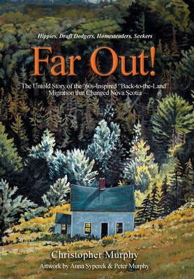 Far Out!: The Untold Story of the '60s-Inspired "Back-to-the-Land" Migration that Changed Nova Scotia by Christopher Murphy book cover