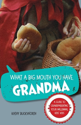 What a Big Mouth You Have, Grandma: A Guide to Grandparenting Your Millennial Kids' Kids by Kathy Buckworth book cover