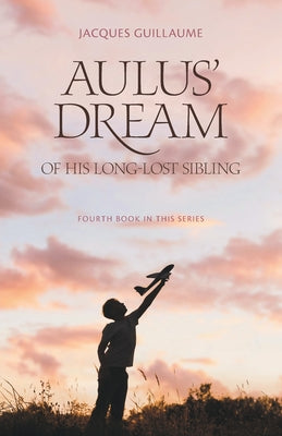 Aulus' Dream of his Long-Lost Sibling: Fourth Book in this Series by Jacques Gullaume book cover