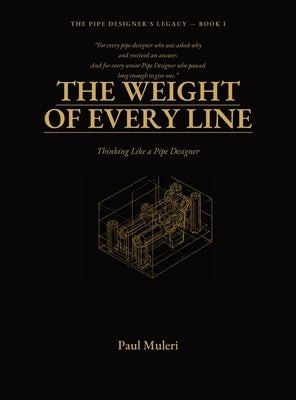 The Weight of Every Line: Thinking Like A Pipe Designer by Paul Muleri book cover