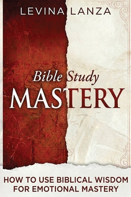 Bible Study: How To Use Biblical Wisdom for Emotional Mastery by Levina Lanza book cover