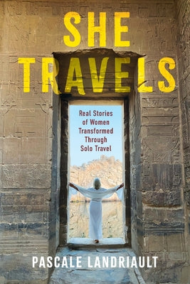She Travels: Real Stories of Women Transformed Through Solo Travel by Pascale Landriault book cover