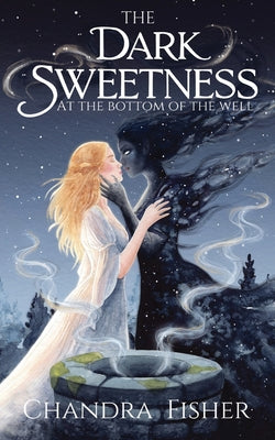 The Dark Sweetness at the Bottom of the Well by Chandra Fisher book cover