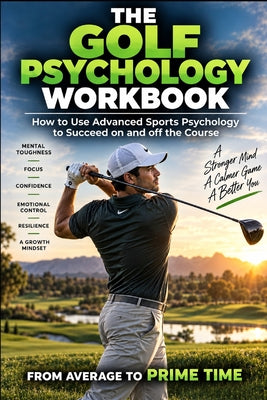 The Golf Psychology Workbook: How to Use Advanced Sports Psychology to Succeed on the Golf Course by Danny Uribe Masep book cover