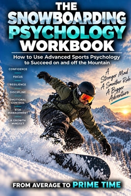 The Snowboarding Psychology Workbook: How to Use Advanced Sports Psychology to Succeed on the Snow by Danny Uribe Masep book cover