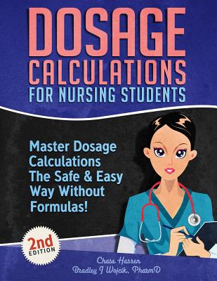 Dosage Calculations for Nursing Students: Master Dosage Calculations The Safe & Easy Way Without Formulas! by Chase Hassen book cover