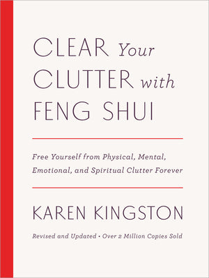 Clear Your Clutter with Feng Shui (Revised and Updated): Free Yourself from Physical, Mental, Emotional, and Spiritual Clutter Forever by Karen Kingston book cover