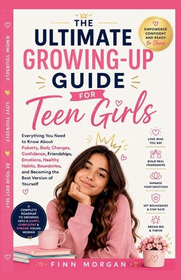 The Ultimate Growing-Up Guide for Teen Girls: Everything You Need to Know About Puberty, Body Changes, Confidence, Friendships, Emotions, Healthy Habi by Finn Morgan book cover