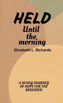 Held Until the Morning: A 30 Day Journey of Hope For The Bereaved by Elizabeth L. Richards book cover