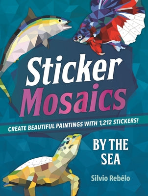 Sticker Mosaics: By the Sea: Create Beautiful Paintings with 1,212 Stickers! by Reb book cover