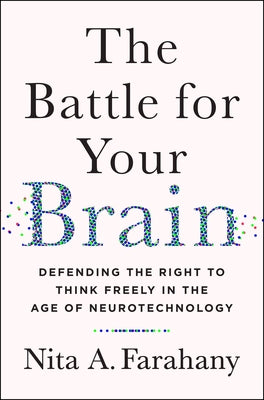 The Battle for Your Brain: Defending the Right to Think Freely in the Age of Neurotechnology by Nita Farahany book cover