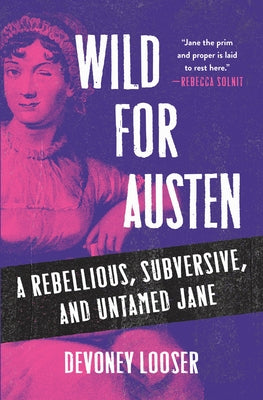 Wild for Austen: A Rebellious, Subversive, and Untamed Jane by Devoney Looser book cover