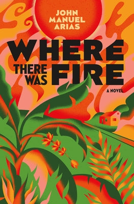 Where There Was Fire by John Manuel Arias book cover