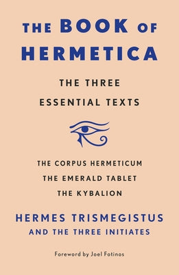 The Book of Hermetica: The Three Essential Texts: The Corpus Hermeticum, the Emerald Tablet, the Kybalion by Three Initiates book cover