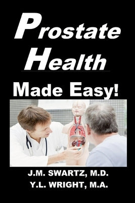 Prostate Health Made Easy!: Navigating Benign Prostatic Hypertrophy (BPH) and Prostate Cancer With Confidence by J. M. Swartz book cover