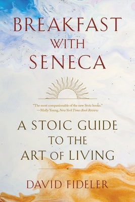 Breakfast with Seneca: A Stoic Guide to the Art of Living by David Fideler book cover