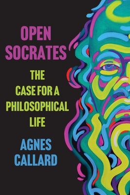 Open Socrates: The Case for a Philosophical Life by Agnes Callard book cover