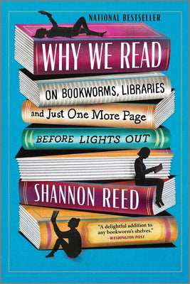 Why We Read: On Bookworms, Libraries, and Just One More Page Before Lights Out by Shannon Reed book cover