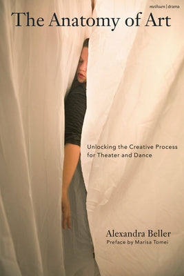 The Anatomy of Art: Unlocking the Creative Process for Theater and Dance by Alexandra Beller book cover
