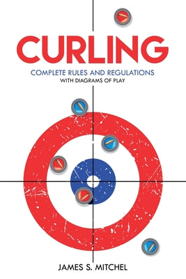 Curling: Complete Rules and Regulations, With Diagrams of Play by James Mitchel book cover