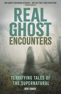 Real Ghost Encounters: Terrifying Tales of the Supernatural by Rob Gandy book cover
