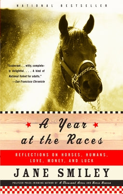 A Year at the Races: Reflections on Horses, Humans, Love, Money, and Luck by Jane Smiley book cover