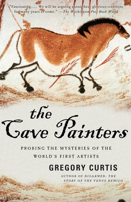 The Cave Painters: Probing the Mysteries of the World's First Artists by Gregory Curtis book cover