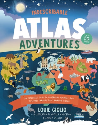 Indescribable Atlas Adventures: An Explorer's Guide to Geography, Animals, and Cultures Through God's Amazing World by Louie Giglio book cover