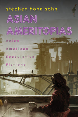 Asian Ameritopias: Asian American Speculative Fictions by Stephen Hong Sohn book cover