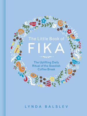 The Little Book of Fika: The Uplifting Daily Ritual of the Swedish Coffee Break by Lynda Balslev book cover